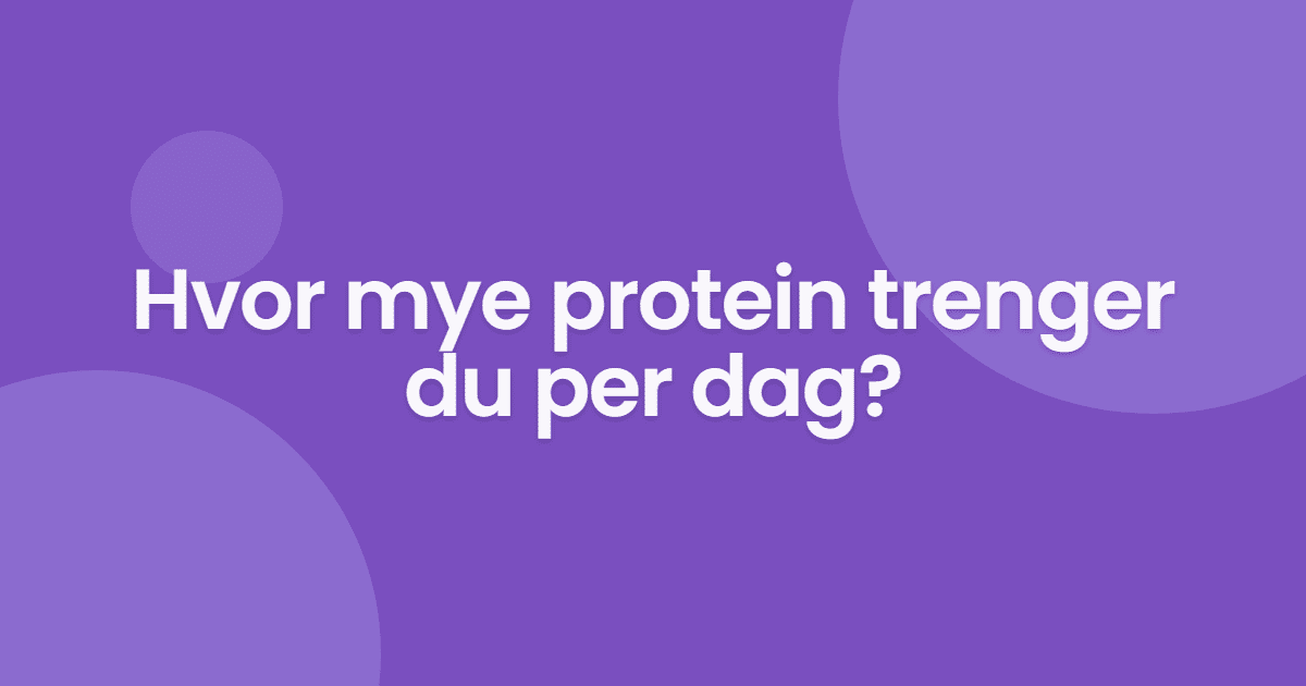 Hvor mye protein trenger du egentlig?