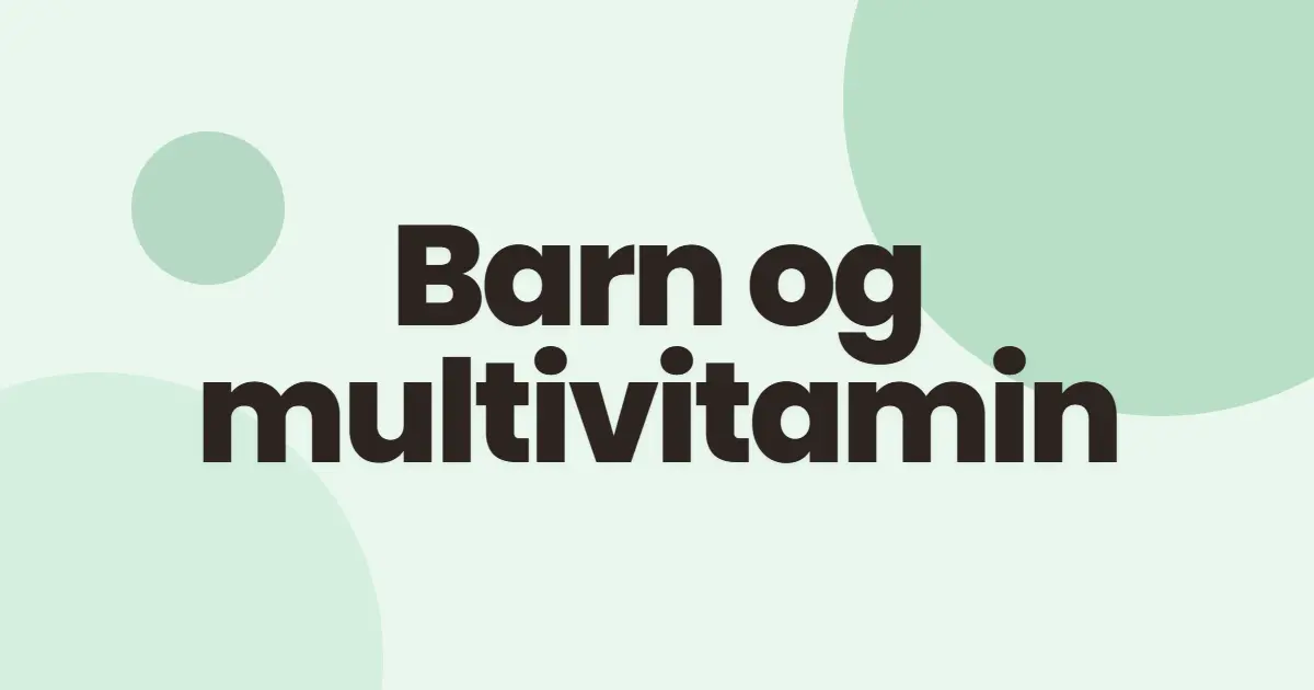 Multivitamin til barn: trenger de det?