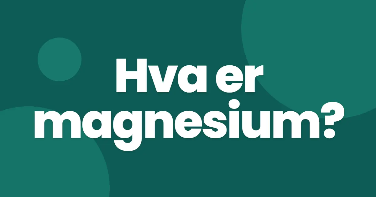 Hva er magnesium, og hva gjør det i kroppen?