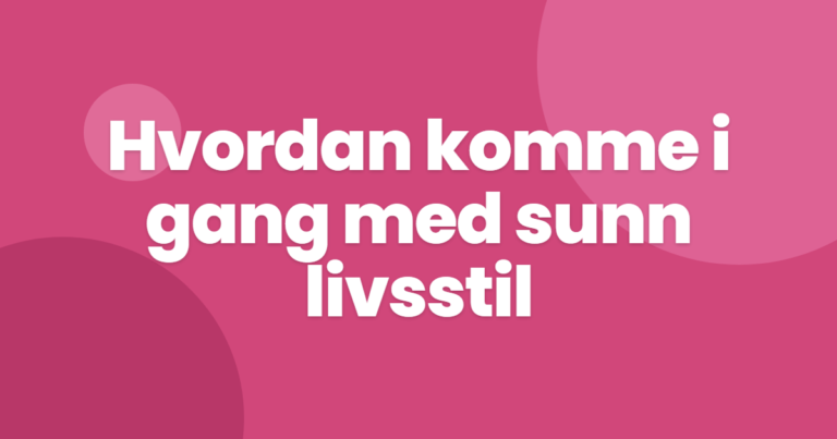 Sunnlivsstil: Hvordan komme i gang