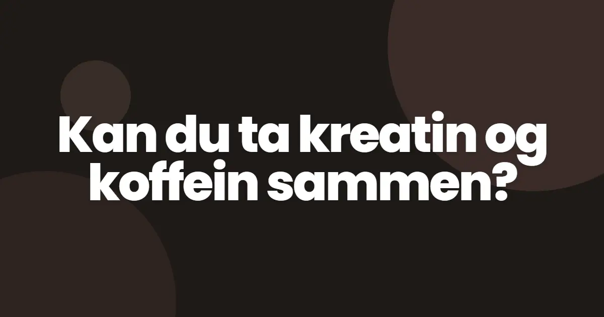 Kan du ta kreatin og koffein sammen?