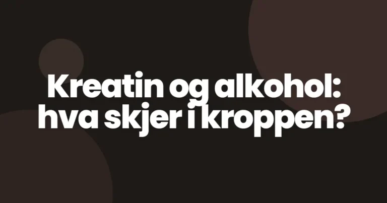 Kreatin og alkohol: hva skjer i kroppen?