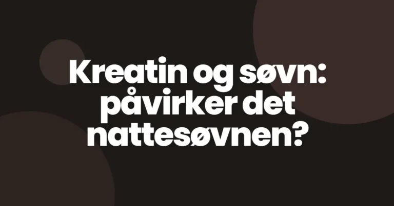Kreatin og søvn: påvirker det nattesøvnen?
