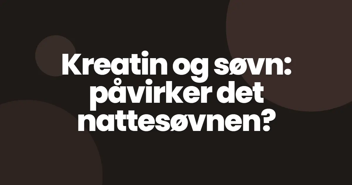 Kreatin og søvn: påvirker det nattesøvnen?