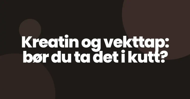 Kreatin og vekttap: bør du ta det i kutt?