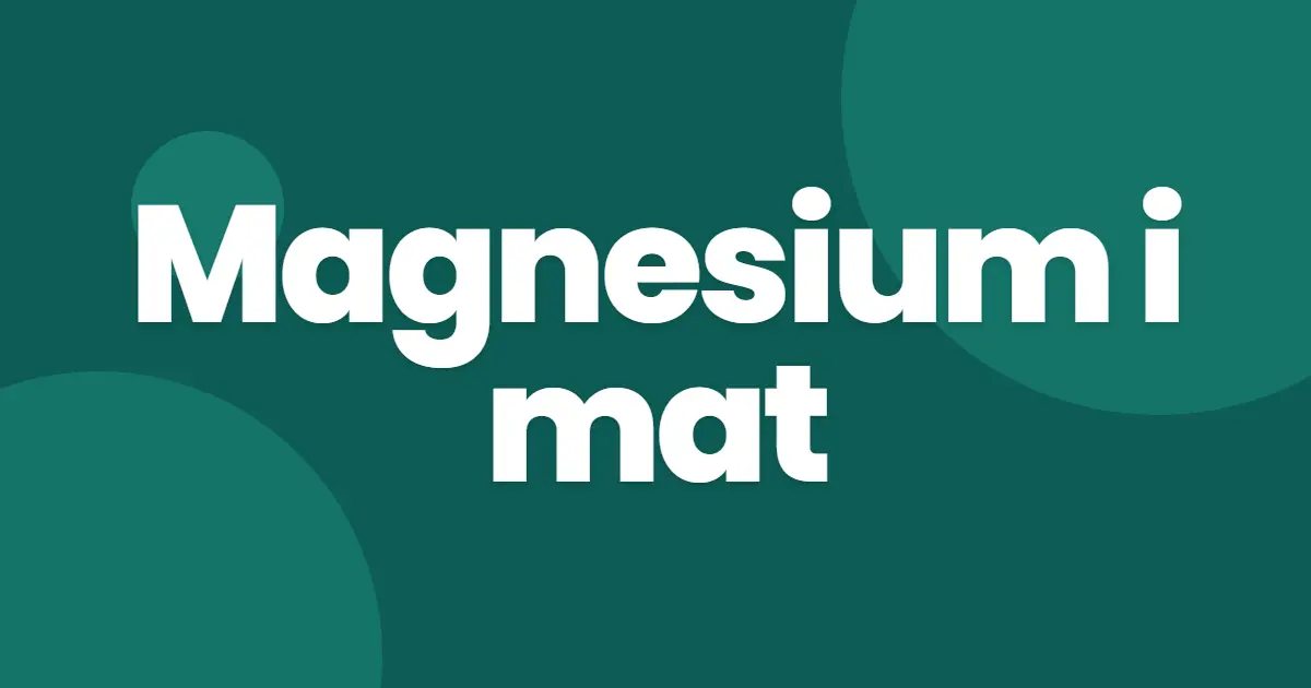 Magnesium i mat: 20 kilder som dekker dagsbehovet