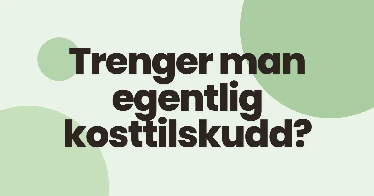 Trenger du egentlig kosttilskudd?