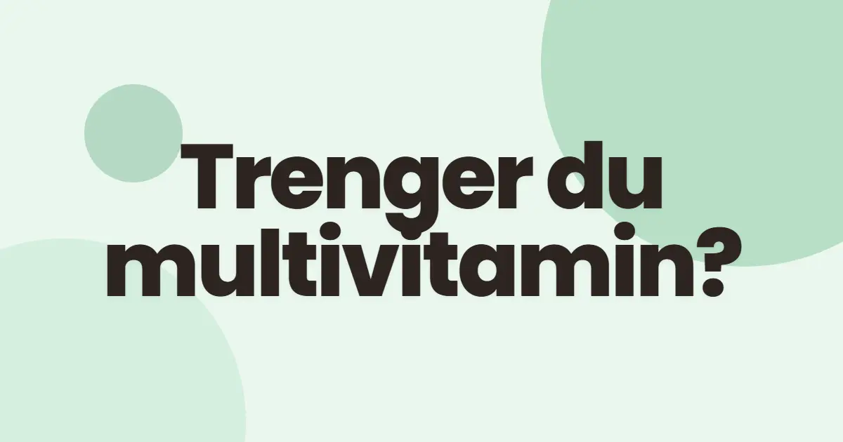 Trenger du multivitamin?