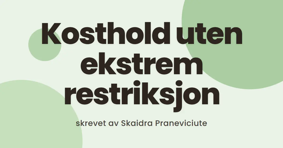 Kosthold uten ekstrem restriksjon – og reisen min til å forstå mat på en trygg måte